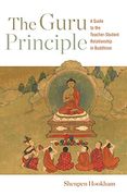 The Guru Principle: A Guide to the Teacher-Student Relationship in Buddhism (en Inglés)