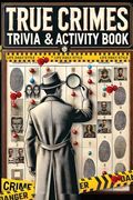 True Crime Trivia and Activity Book: Real-Life Crime Puzzles and Brain Games - Explore Cases and Criminal Profiles in a Captivating Collection for Fans of all Ages and Occasions