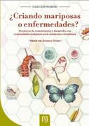 Criando Mariposas O Enfermedades. Proyectos De Conservacion Y Desarrollo Con Comunidades Indigenas