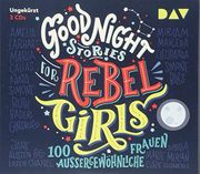 Good Night Stories for Rebel Girls? 100 Außergewöhnliche Frauen: Ungekürzte Lesung mit Jodie Ahlborn, Sandra Schwittau U. V. Au (3 Cds)