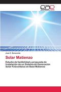 Solar Matienzo: Estudio de Factibilidad y Propuesta de Instalación de un Sistema de Generación Solar Fotovoltaico en Base Matienzo