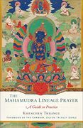 The Mahamudra Lineage Prayer: A Guide to Practice (en Inglés)