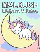 Malbuch Einhorn 8 Jahre: Süßes Einhorn Malbuch Mädchen 4-8 Jahre (en Alemán)