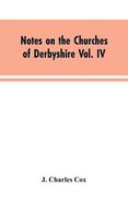 Notes on the Churches of Derbyshire Vol. IV . The Hundred of Morleston and Litchurch: and General Supplement (en Inglés)
