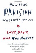 How to be Parisian Wherever you Are: Love, Style, and bad Habits (en Inglés)