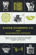 Dover Stamping Co. Illustrated Catalog, 1869: Tinware, Tin Toys, Tin Kitchen, Household, Toilet and Brittania Ware, Tinners' Tools, Supplies, and Mach (en Inglés)