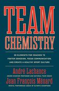 Team Chemistry: 30 Elements for Coaches to Foster Cohesion, Strengthen Communication Skills, and Create a Healthy Sport Culture (en Inglés)