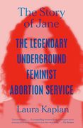 The Story of Jane: The Legendary Underground Feminist Abortion Service 