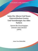 Index Der Alteren Und Neuen Osterreichischen Gesetze Und Verordnungen Aus Allen Fachern: Sammt Der Einschlagigen Literatur Und Judicatur (1893) (in German)