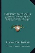eminent americans: comprising brief biographies of three hundred and thirty distinguished persons (1857) (en Inglés)