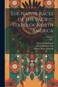 The Native Races of the Pacific States of North America; Volume 05 (en Inglés)