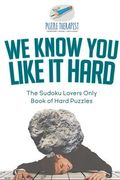 We Know You Like It Hard The Sudoku Lovers Only Book of Hard Puzzles (en Inglés)
