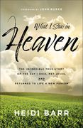 What I Saw in Heaven: The Incredible True Story of the Day I Died, Met Jesus, and Returned to Life a New Person (en Inglés)