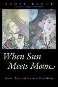 When Sun Meets Moon: Gender, Eros, and Ecstasy in Urdu Poetry (en Inglés)