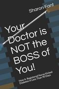 Your Doctor Is Not the Boss of You!: How a Registered Nurse Kicked Diabetes in Less Than 90 Days (en Inglés)