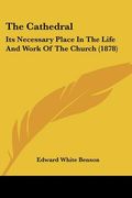 the cathedral: its necessary place in the life and work of the church (1878) (en Inglés)
