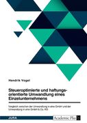 Steueroptimierte und haftungsorientierte Umwandlung eines Einzelunternehmens. Vergleich zwischen der Umwandlung in eine GmbH und der Umwandlung in ein (en Alemán)