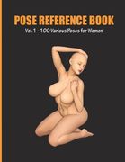 Pose Reference Book Vol. 1 - 100 Various Poses for Women: Inspiration for Artists, Help for Learning Figure Drawing and Understanding Human Body and A (en Inglés)