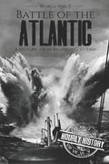 Battle of the Atlantic - World War II: A History from Beginning to End