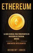 Ethereum: La Guía Esencial Para Principiantes en Inversión en Ethereum, Minería y Contratos Inteligentes (in Spanish)