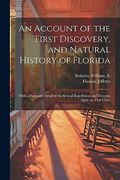 An Account of the First Discovery, and Natural History of Florida: With a Particular Detail of the Several Expeditions and Descents Made on That Coast