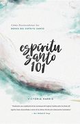 Espíritu Santo 101: Cómo Desencadenar Los Dones del Espíritu Santo