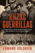 Anzac Guerrillas. A World War II story of resistance, hope and humanity in occupied Europe