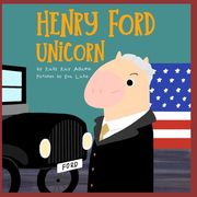 Henry Ford Unicorn: The inventor who making the model-T one of America's greatest invention (en Inglés)