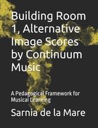 Building Room 1, Alternative Image Scores by Continuum Music: A Pedagogical Framework for Musical Learning (en Inglés)