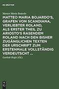 Matteo Maria Bojardo's, Grafen von Scandiana, Verliebter Roland, als Erster Theil zu Ariosto's Rasendem Roland Nach den Bisher Zugänglichen Texten der. Zum Erstenmale Vollständig Verdeutscht. (en Alemán)