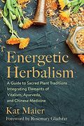 Energetic Herbalism: A Guide to Sacred Plant Traditions Integrating Elements of Vitalism, Ayurveda, and Chinese Medicine (en Inglés)