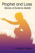 Prophet and Loss: Stories of Extreme Beliefs (en Inglés)