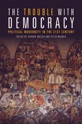 The Trouble with Democracy: Political Modernity in the 21st Century (en Inglés)