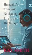 Humanity's Compass: Navigating Life in the Digital age