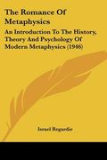 the romance of metaphysics: an introduction to the history, theory and psychology of modern metaphysics (1946)