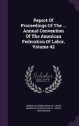 Report Of Proceedings Of The ... Annual Convention Of The American Federation Of Labor, Volume 42 (en Inglés)