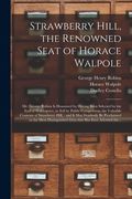 Strawberry Hill, the Renowned Seat of Horace Walpole: Mr. George Robins is Honoured by Having Been Selected by the Earl of Waldegrave, to Sell by Publ (en Inglés)