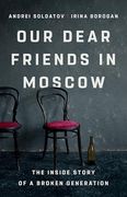 Our Dear Friends in Moscow: The Inside Story of a Broken Generation (en Inglés)