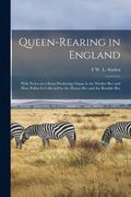 Queen-rearing in England: With Notes on a Scent Producing Organ in the Worker-bee and how Pollen is Collected by the Honey-bee and the Bumble-be (en Inglés)