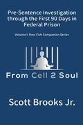 Pre-Sentence Investigation Through the First 90 Days in Federal Prison (From Cell 2 Soul) (en Inglés)