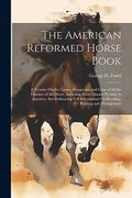 The American Reformed Horse Book: A Treatise on the Causes, Symptoms, and Cure of all the Diseases of the Horse, Including Every Disease Peculiar to.   On Breeding, Rearing and Management
