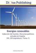 Energías Renovables: Colección de Fuentes. Discursos Políticos Actuales en España. (Vii, Viii Legislatura (in Spanish)