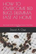 How to Overcome Bed Bugs Dilemma Fast at Home: Best Guide To Rid Of Bed Bugs Forever And Sleep Well (en Inglés)
