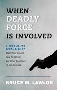 When Deadly Force Is Involved: A Look at the Legal Side of Stand Your Ground, Duty to Retreat and Other Questions of Self-Defense (en Inglés)