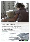 Trauma und Bindung. Frühkindliche Traumatisierung und Ihre Einflüsse auf die Bindungsfähigkeit: Anforderungen an die Soziale Arbeit (en Alemán)