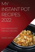 My Instant Pot Recipes 2022: Easy and Budget-Friendly Recipes (en Inglés)