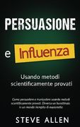 Persuasione e influenza usando metodi scientificamente provati: Come persuadere e manipolare usando metodi scientificamente provati. Diventa un ... riempito di marionette (Italian Edition)