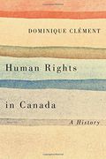 Human Rights in Canada: A History (Laurier Studies in Political Philosophy) 