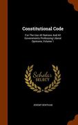 Constitutional Code: For The Use All Nations And All Governments Professing Liberal Opinions, Volume 1
