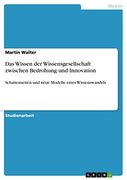 Das Wissen der Wissensgesellschaft Zwischen Bedrohung und Innovation: Schattenseiten und Neue Modelle Eines Wissenswandels (en Alemán)